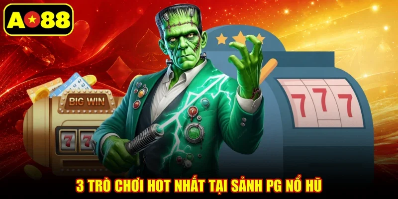 3 trò chơi hot nhất tại sảnh PG nổ hũ