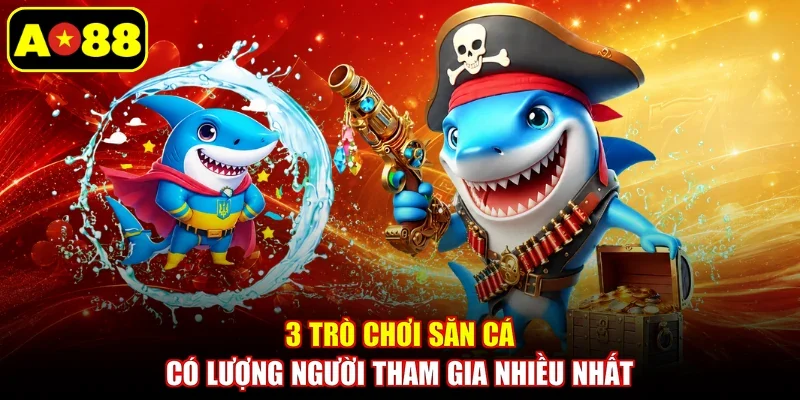 3 trò chơi săn cá có lượng người tham gia nhiều nhất