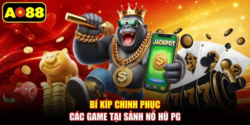 Bí kíp chinh phục các game tại sảnh nổ hũ PG