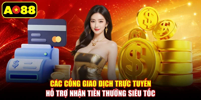 Các cổng giao dịch trực tuyến hỗ trợ nhận tiền thưởng siêu tốc