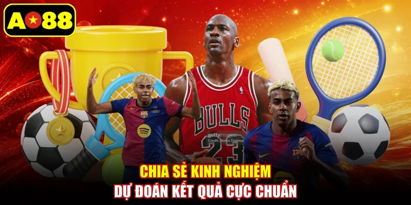 Chia sẻ kinh nghiệm dự đoán kết quả cực chuẩn
