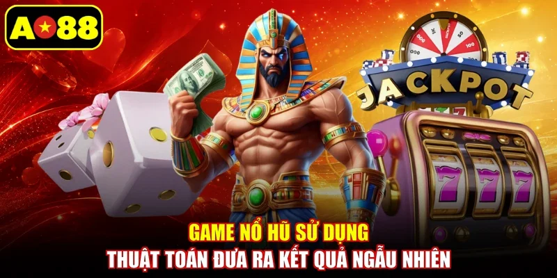Game nổ hũ sử dụng thuật toán đưa ra kết quả ngẫu nhiên
