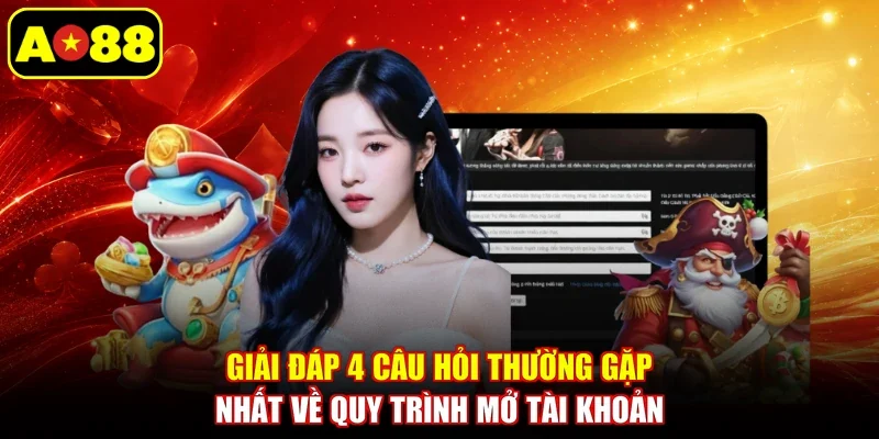 Giải đáp 4 câu hỏi thường gặp nhất về quy trình mở tài khoản