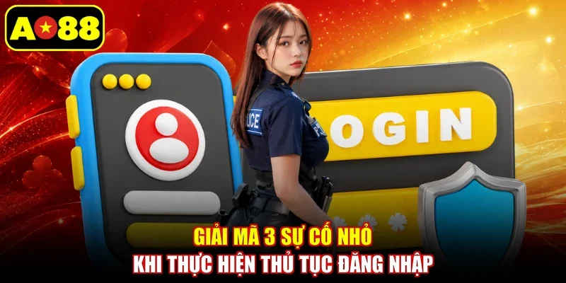 Giải mã 3 sự cố nhỏ khi thực hiện thủ tục đăng nhập