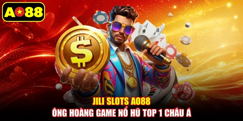 JILI Slots AO88 - Ông Hoàng Game Nổ Hũ Top 1 Châu Á