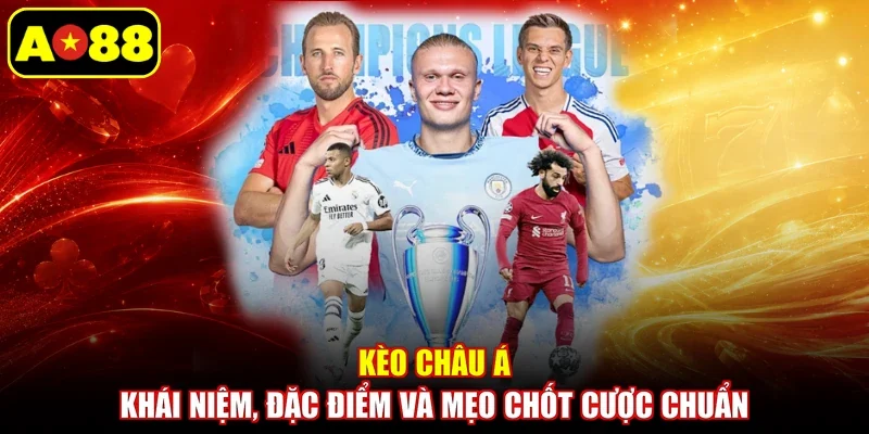Kèo Châu Á - Khái Niệm, Đặc Điểm Và Mẹo Chốt Cược Chuẩn