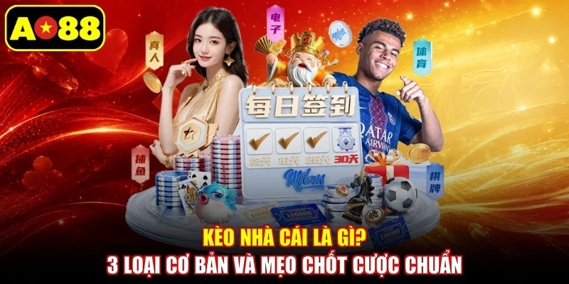 Kèo Nhà Cái Là Gì? 4 Loại Cơ Bản Và Mẹo Chốt Cược Chuẩn