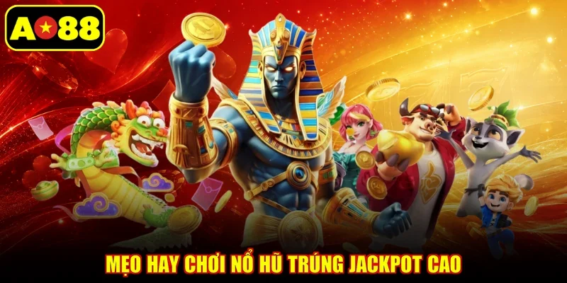 Mẹo hay chơi nổ hũ trúng Jackpot cao