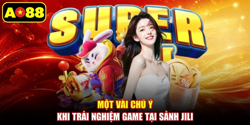 Một vài chú ý khi trải nghiệm game tại sảnh JILI
