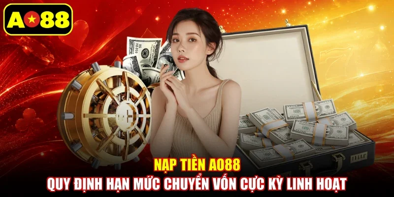 Nạp tiền AO88 quy định hạn mức chuyển vốn cực kỳ linh hoạt