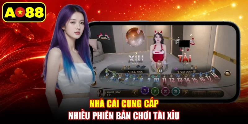 Nhà cái cung cấp nhiều phiên bản chơi Tài Xỉu
