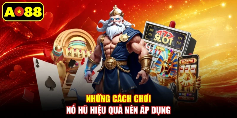 Những cách chơi nổ hũ hiệu quả nên áp dụng
