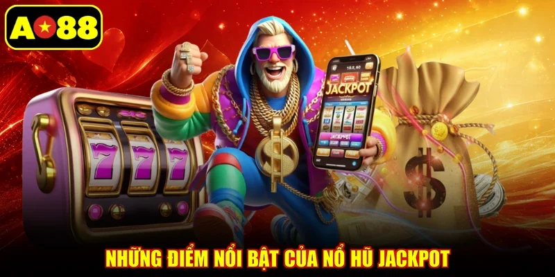 Những điểm nổi bật của nổ hũ Jackpot