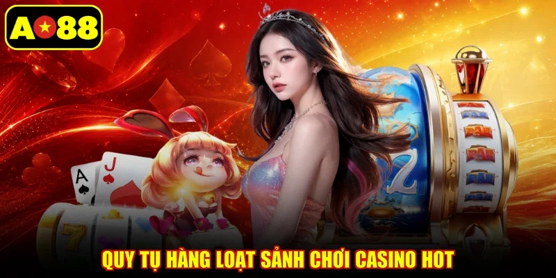 Quy tụ hàng loạt sảnh chơi casino hot