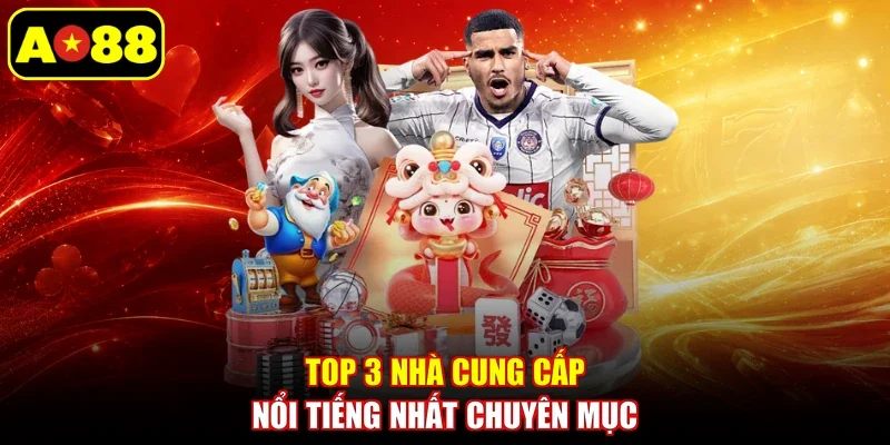 Top 3 nhà cung cấp nổi tiếng nhất chuyên mục