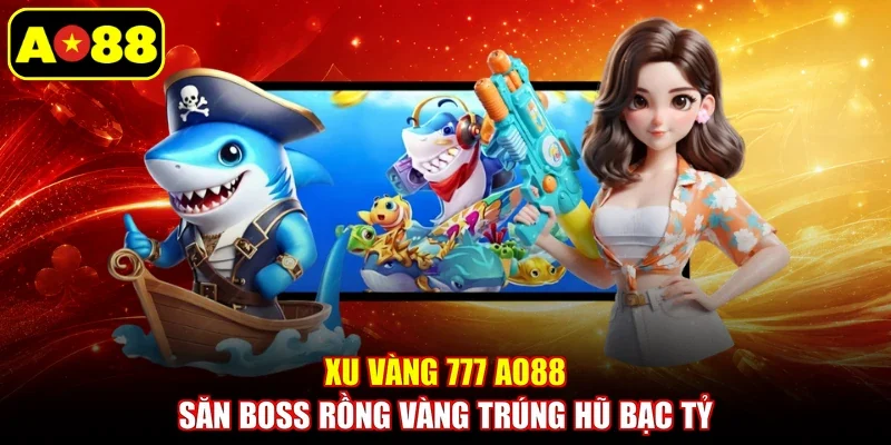 Xu Vàng 777 AO88 - Săn Boss Rồng Vàng Trúng Hũ Bạc Tỷ